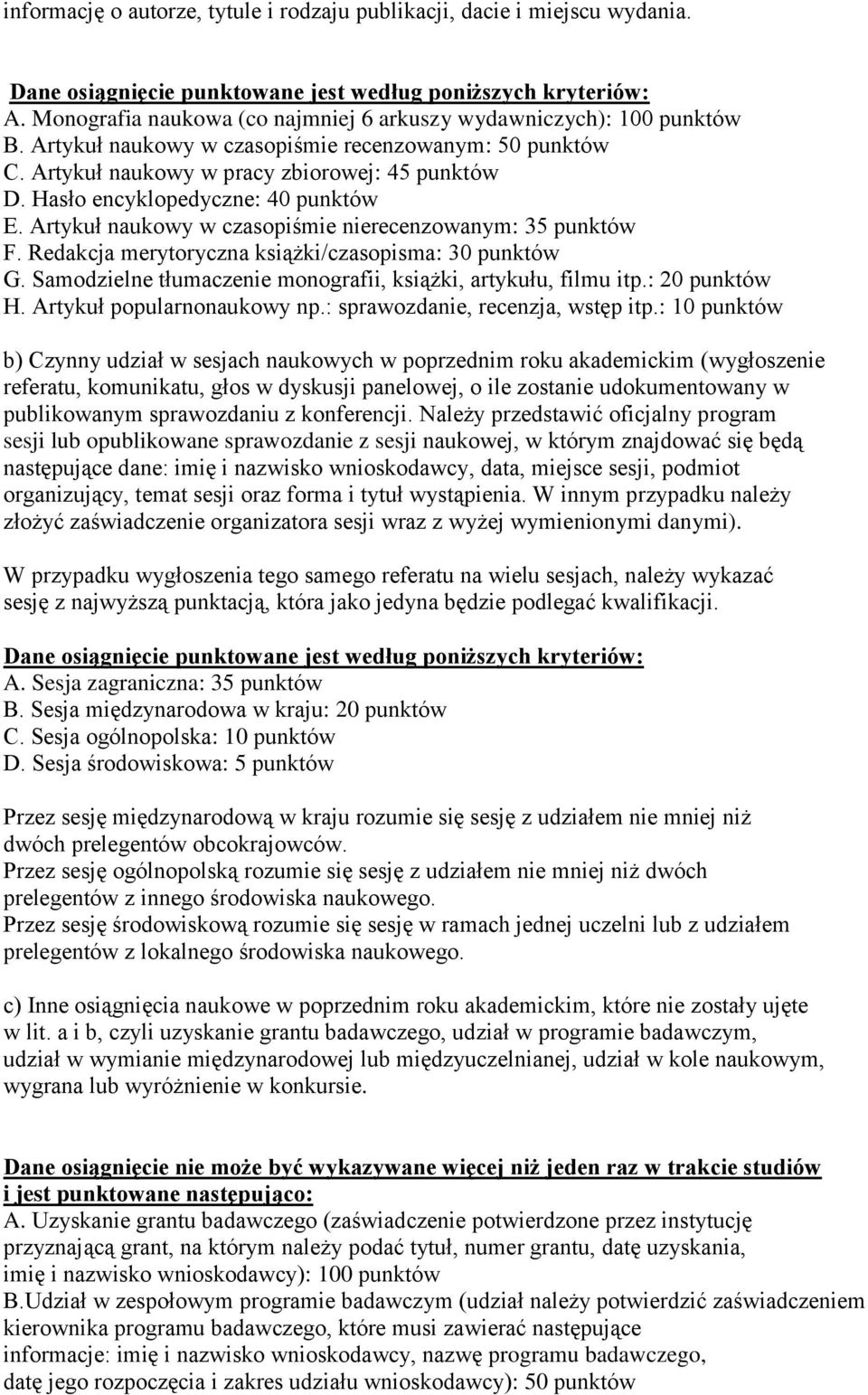 Hasło encyklopedyczne: 40 punktów E. Artykuł naukowy w czasopiśmie nierecenzowanym: 35 punktów F. Redakcja merytoryczna książki/czasopisma: 30 punktów G.