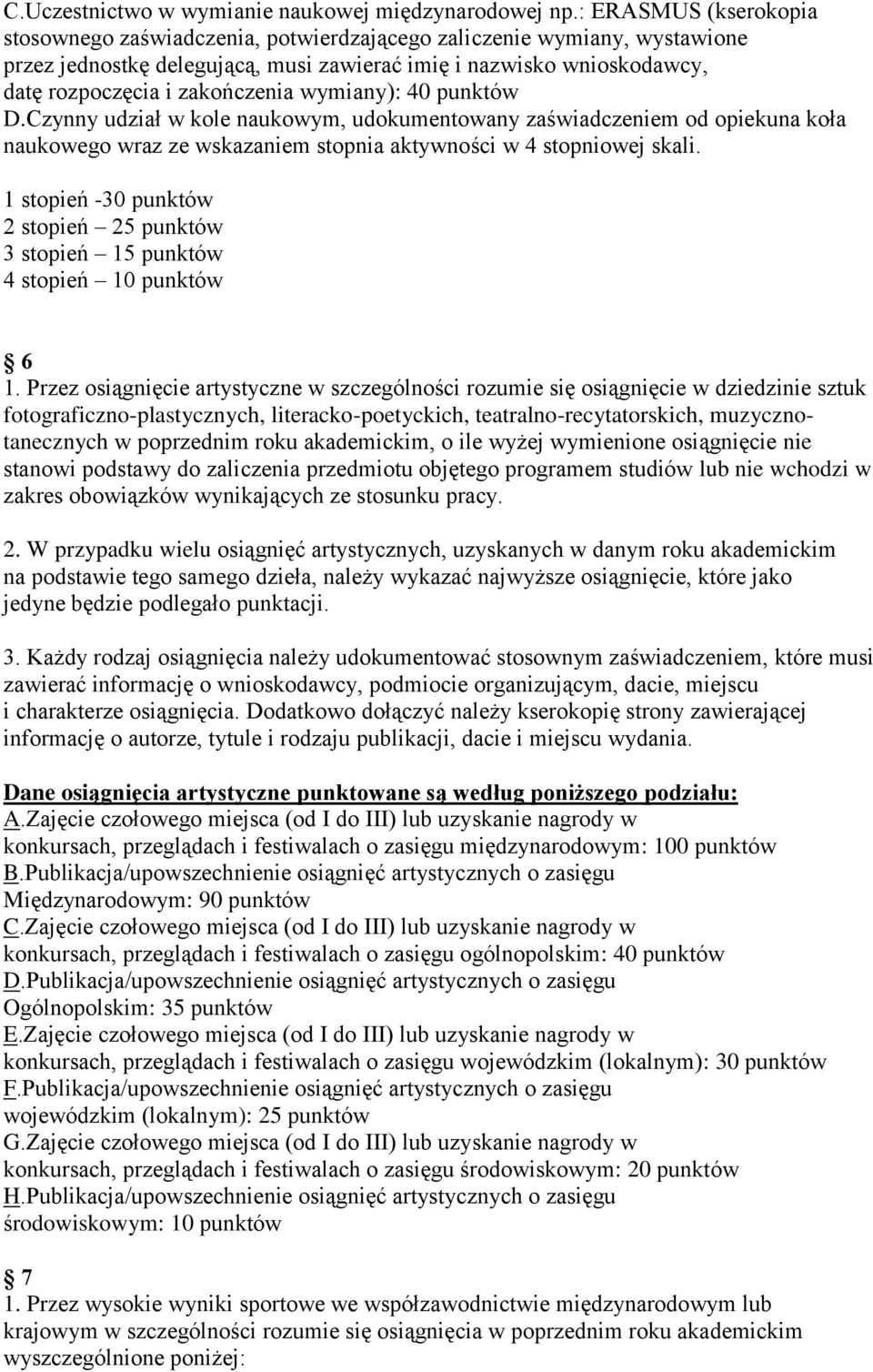 wymiany): 40 punktów D.Czynny udział w kole naukowym, udokumentowany zaświadczeniem od opiekuna koła naukowego wraz ze wskazaniem stopnia aktywności w 4 stopniowej skali.