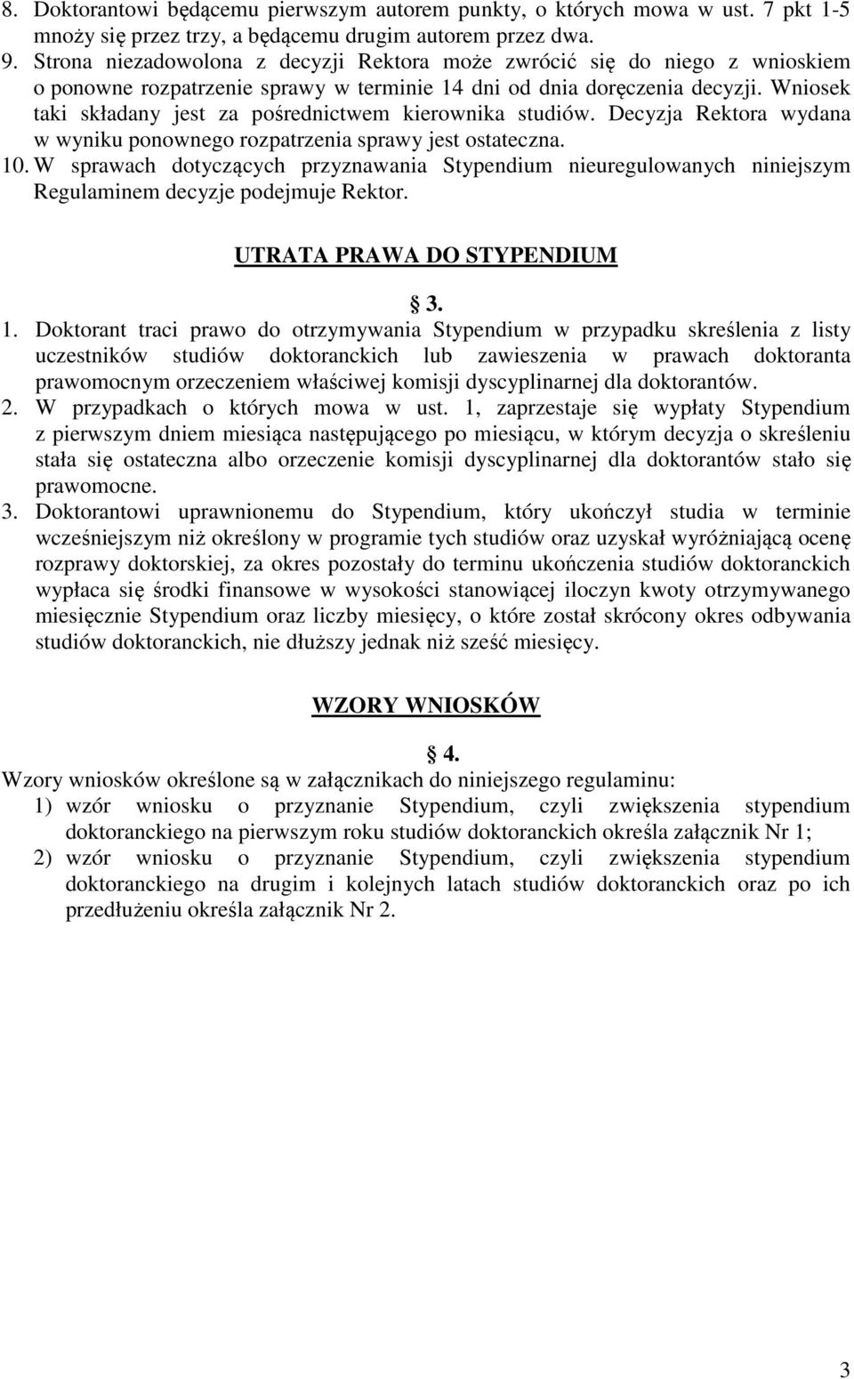 Wniosek taki składany jest za pośrednictwem kierownika studiów. Decyzja Rektora wydana w wyniku ponownego rozpatrzenia sprawy jest ostateczna. 10.