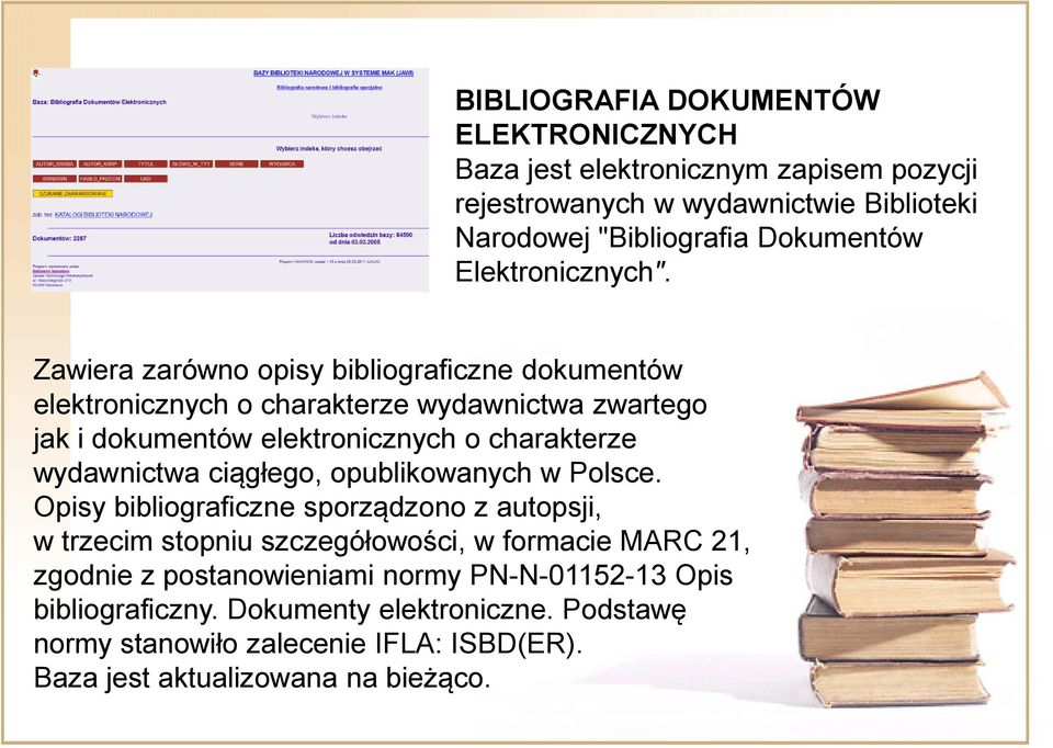 Zawiera zarówno opisy bibliograficzne dokumentów elektronicznych o charakterze wydawnictwa zwartego jak i dokumentów elektronicznych o charakterze wydawnictwa