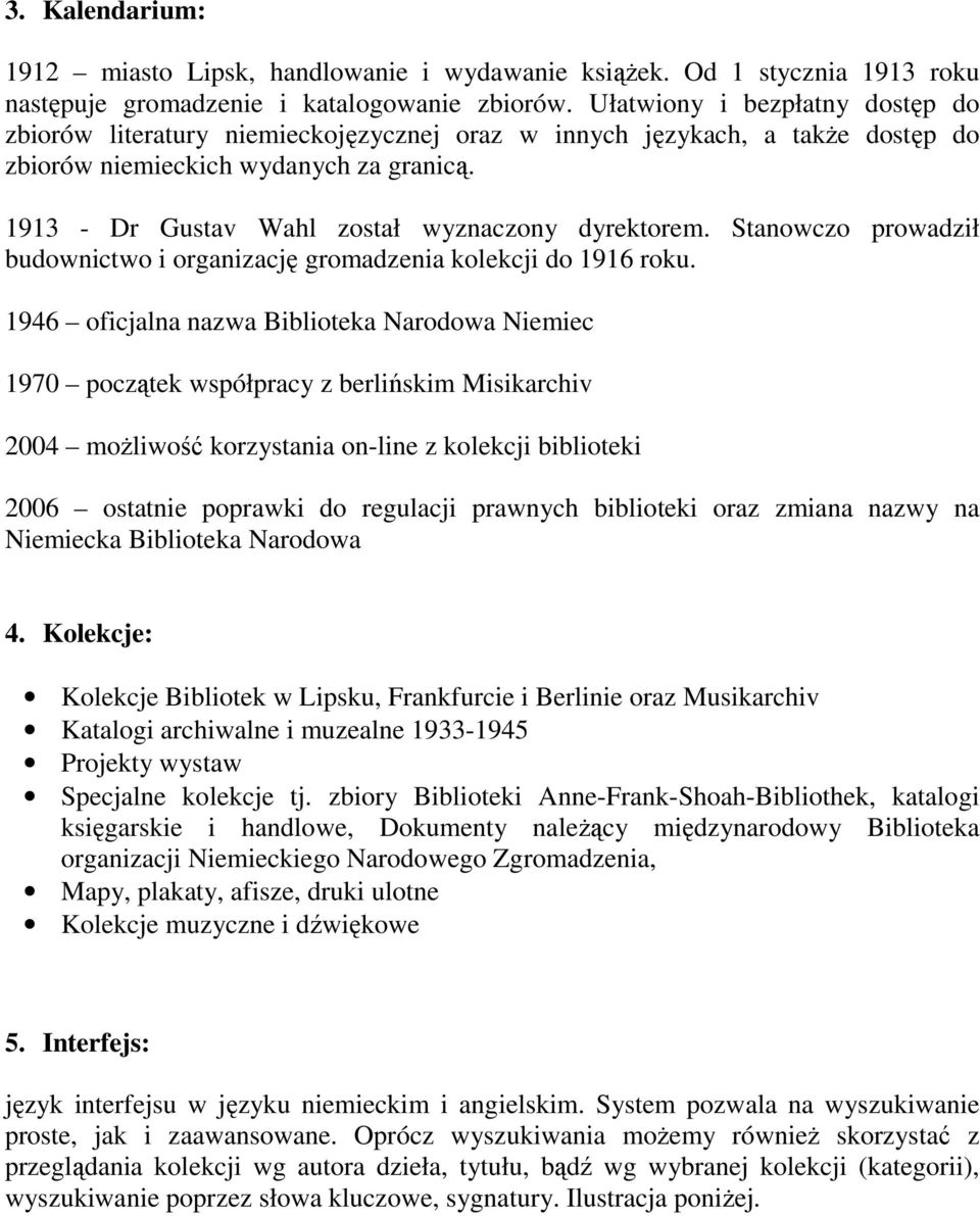 1913 - Dr Gustav Wahl został wyznaczony dyrektorem. Stanowczo prowadził budownictwo i organizację gromadzenia kolekcji do 1916 roku.