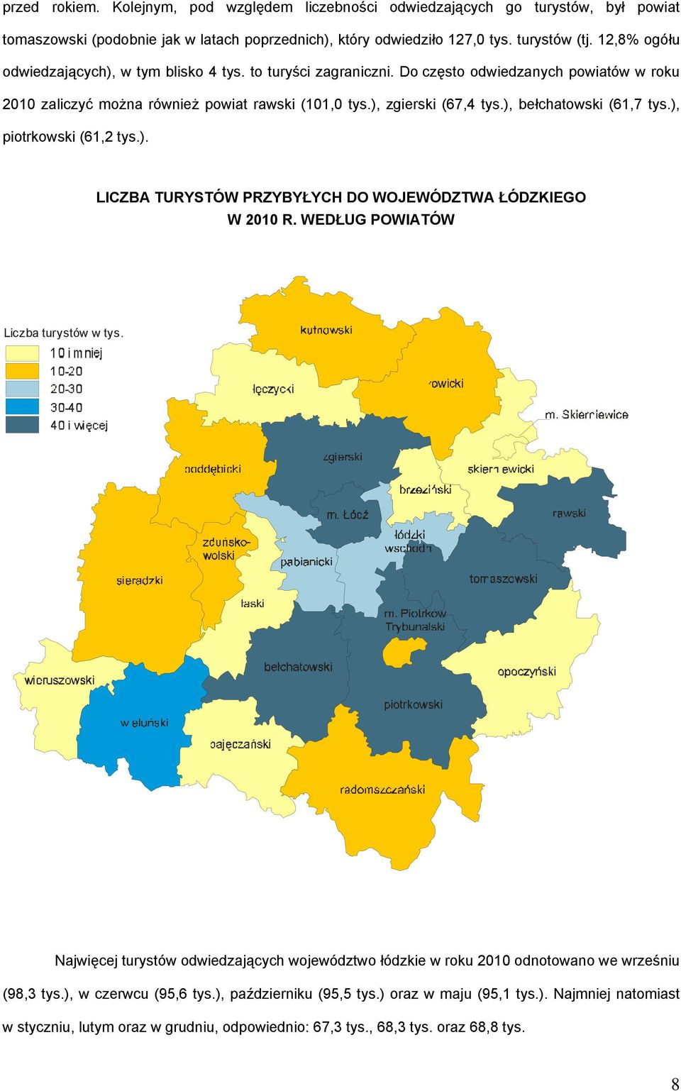 ), bełchatowski (61,7 tys.), piotrkowski (61,2 tys.). LICZBA TURYSTÓW PRZYBYŁYCH DO WOJEWÓDZTWA ŁÓDZKIEGO W 2010 R. WEDŁUG POWIATÓW Liczba turystów w tys.