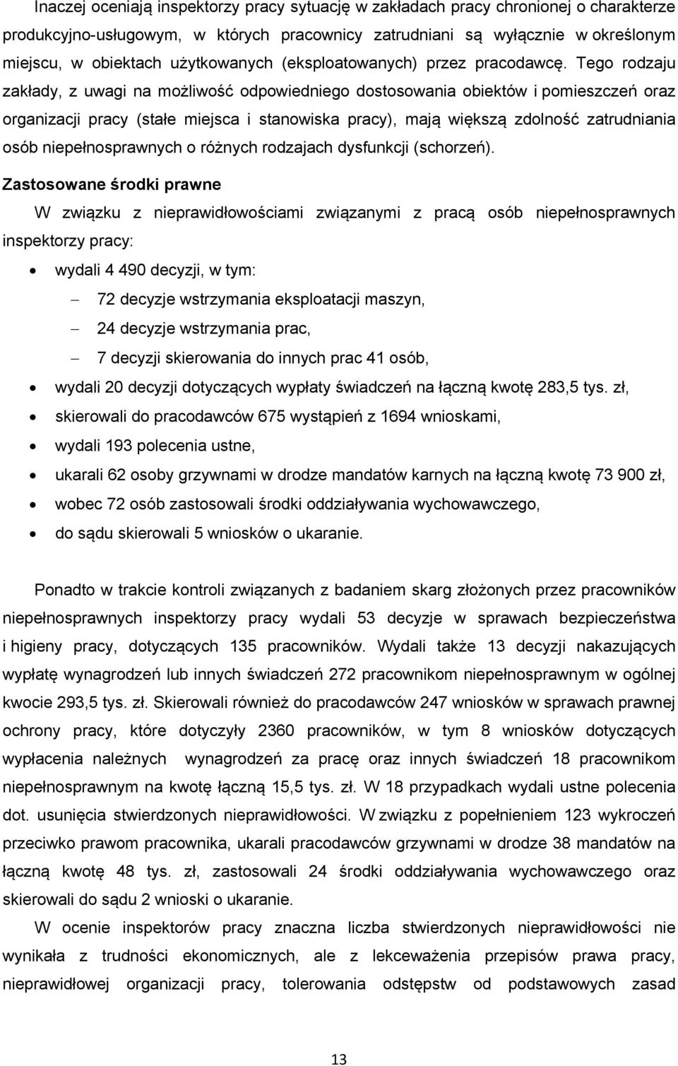 Tego rodzaju zakłady, z uwagi na możliwość odpowiedniego dostosowania obiektów i pomieszczeń oraz organizacji pracy (stałe miejsca i stanowiska pracy), mają większą zdolność zatrudniania osób