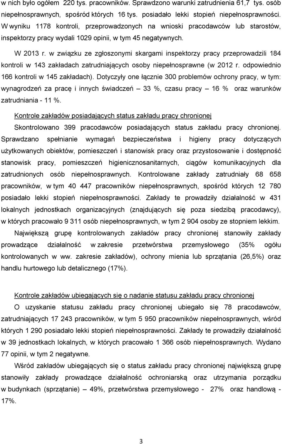 w związku ze zgłoszonymi skargami inspektorzy pracy przeprowadzili 184 kontroli w 143 zakładach zatrudniających osoby niepełnosprawne (w 2012 r. odpowiednio 166 kontroli w 145 zakładach).