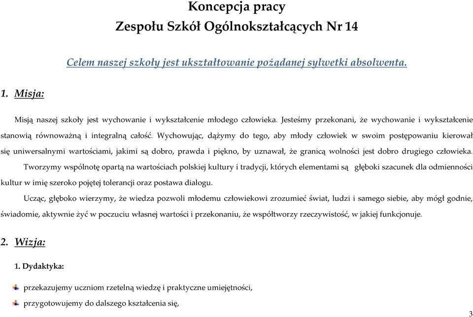 Wychowując, dążymy do tego, aby młody człowiek w swoim postępowaniu kierował się uniwersalnymi wartościami, jakimi są dobro, prawda i piękno, by uznawał, że granicą wolności jest dobro drugiego