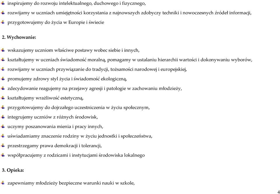 Wychowanie: wskazujemy uczniom właściwe postawy wobec siebie i innych, kształtujemy w uczniach świadomość moralną, pomagamy w ustalaniu hierarchii wartości i dokonywaniu wyborów, rozwijamy w uczniach