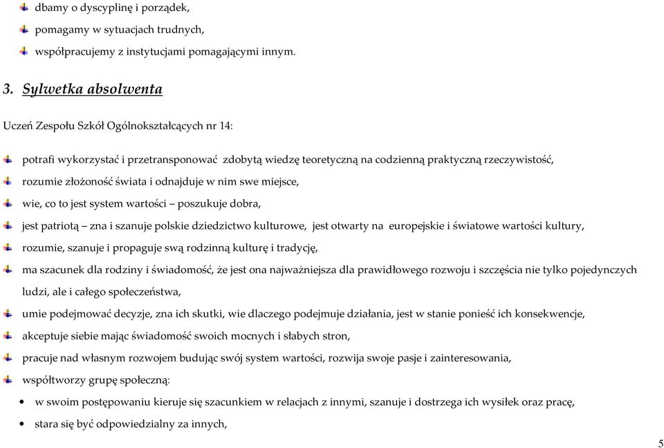 odnajduje w nim swe miejsce, wie, co to jest system wartości poszukuje dobra, jest patriotą zna i szanuje polskie dziedzictwo kulturowe, jest otwarty na europejskie i światowe wartości kultury,