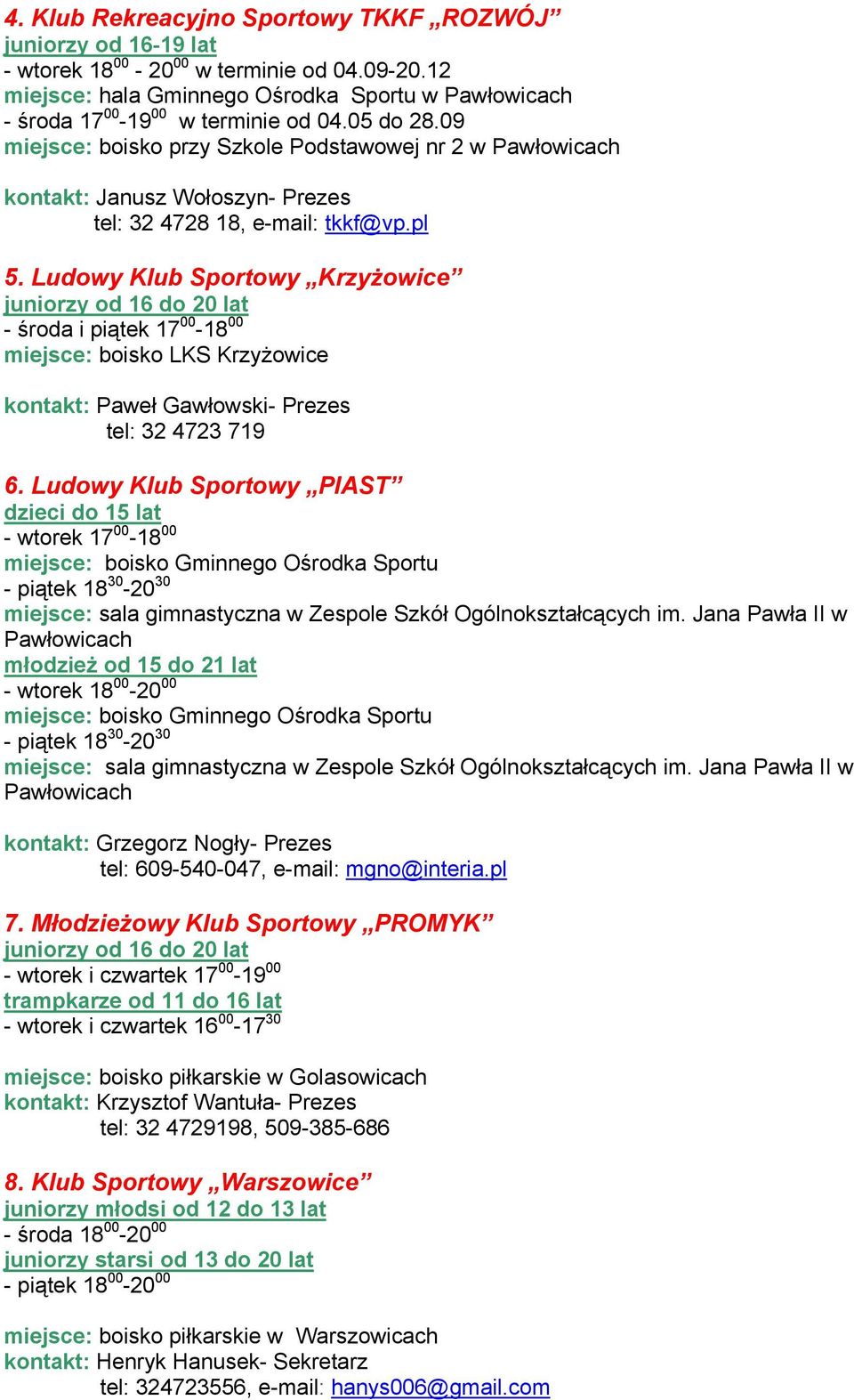 Ludowy Klub Sportowy Krzyżowice juniorzy od 16 do 20 lat - środa i piątek 17 00-18 00 miejsce: boisko LKS Krzyżowice kontakt: Paweł Gawłowski- Prezes tel: 32 4723 719 6.