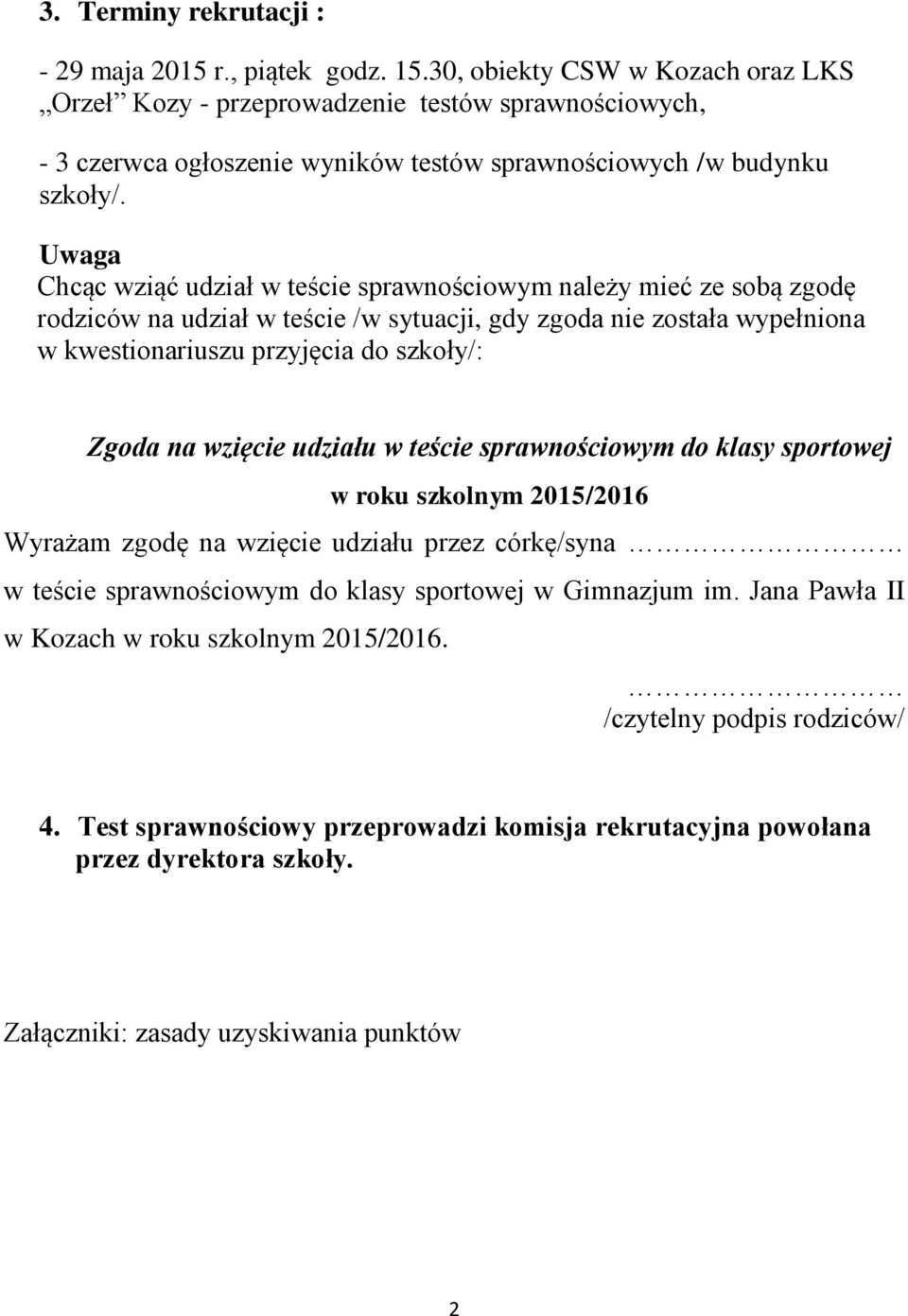 Uwaga Chcąc wziąć udział w teście sprawnościowym należy mieć ze sobą zgodę rodziców na udział w teście /w sytuacji, gdy zgoda nie została wypełniona w kwestionariuszu przyjęcia do szkoły/: Zgoda na