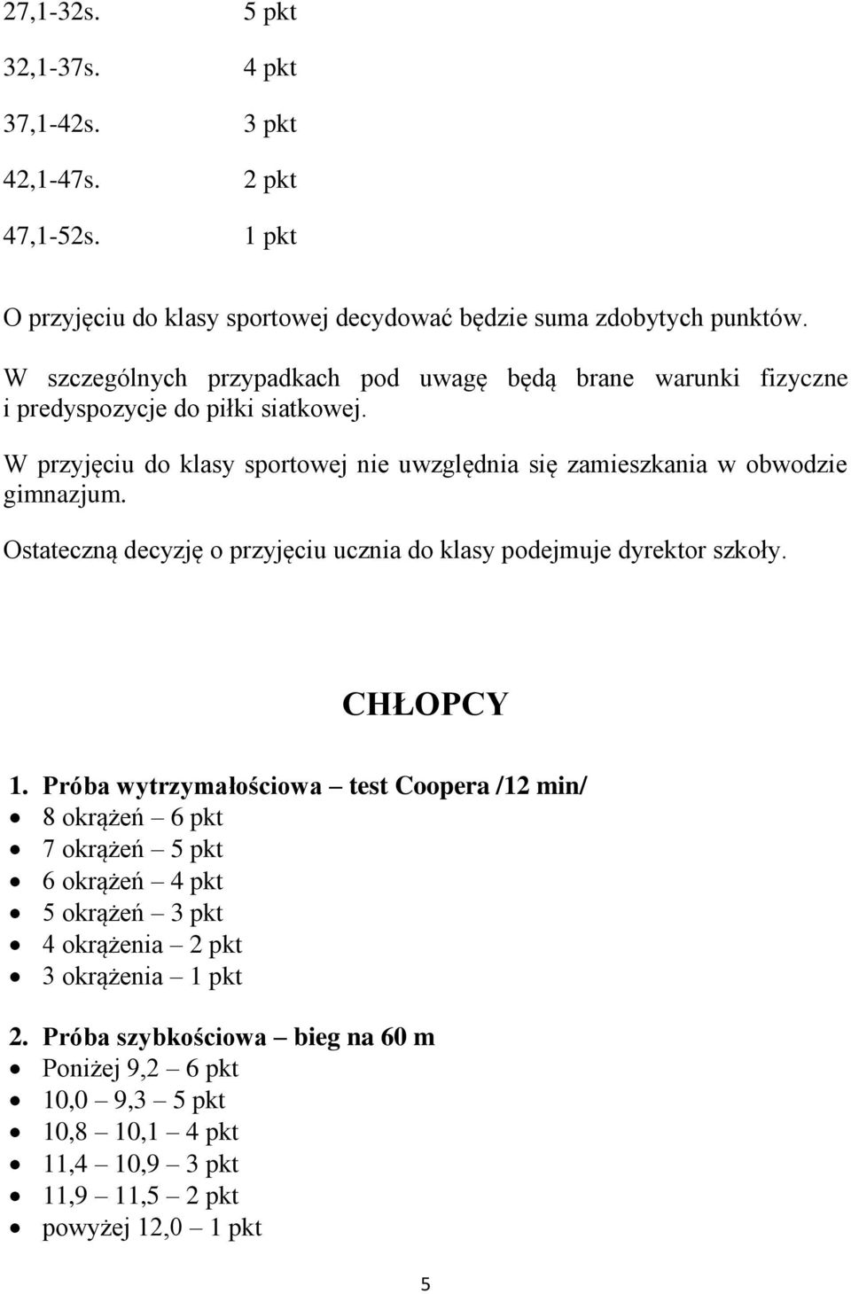 W przyjęciu do klasy sportowej nie uwzględnia się zamieszkania w obwodzie gimnazjum. Ostateczną decyzję o przyjęciu ucznia do klasy podejmuje dyrektor szkoły. CHŁOPCY 1.