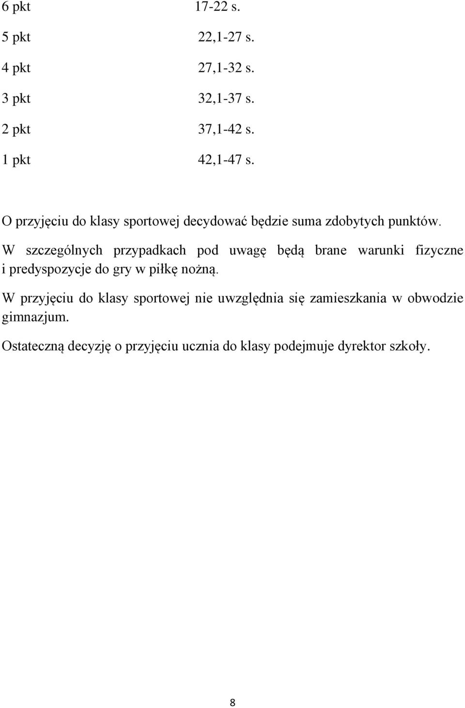 W szczególnych przypadkach pod uwagę będą brane warunki fizyczne i predyspozycje do gry w piłkę nożną.