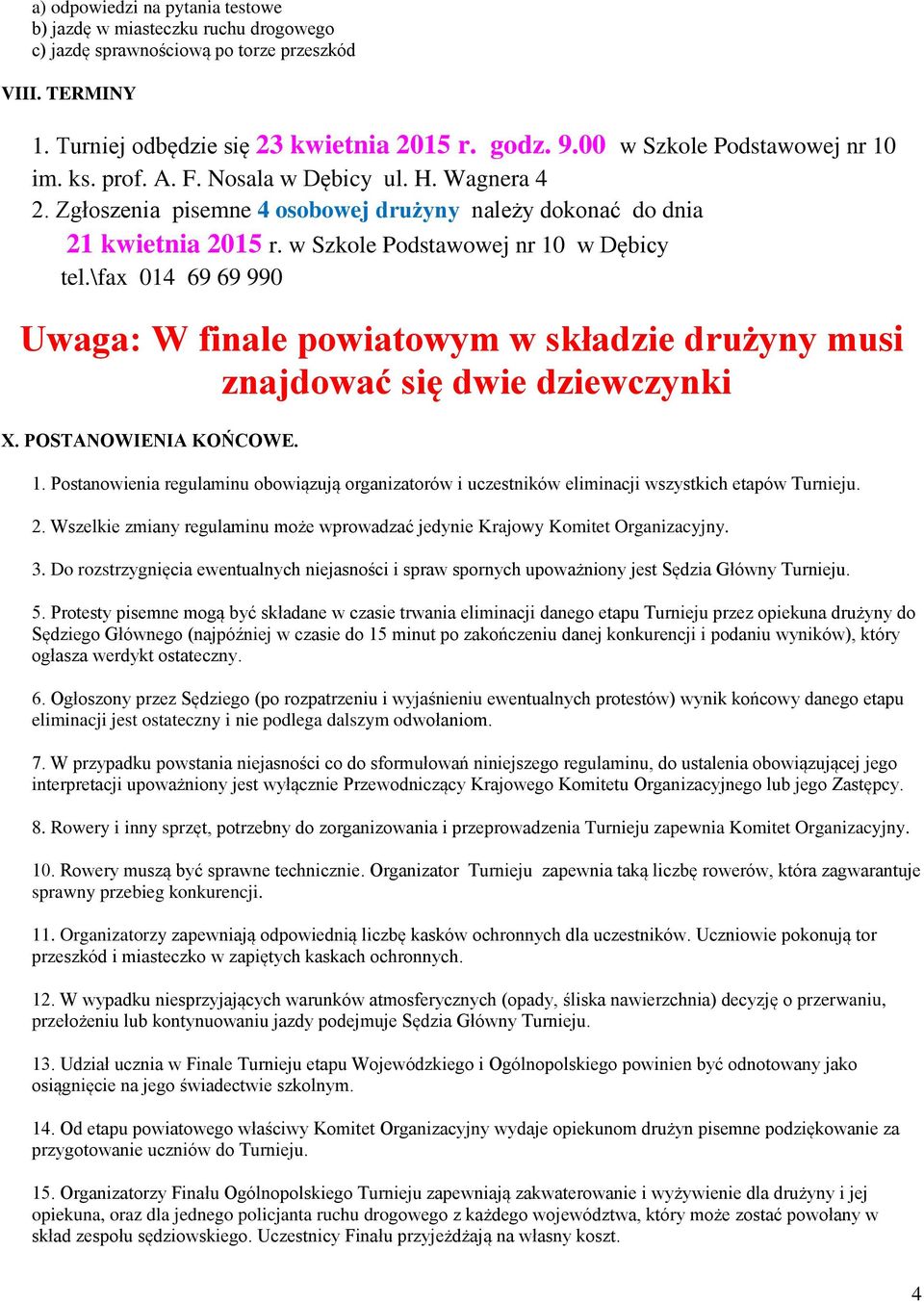 w Szkole Podstawowej nr 10 w Dębicy tel.\fax 014 69 69 990 Uwaga: W finale powiatowym w składzie drużyny musi znajdować się dwie dziewczynki X. POSTANOWIENIA KOŃCOWE. 1. Postanowienia regulaminu obowiązują organizatorów i uczestników eliminacji wszystkich etapów Turnieju.