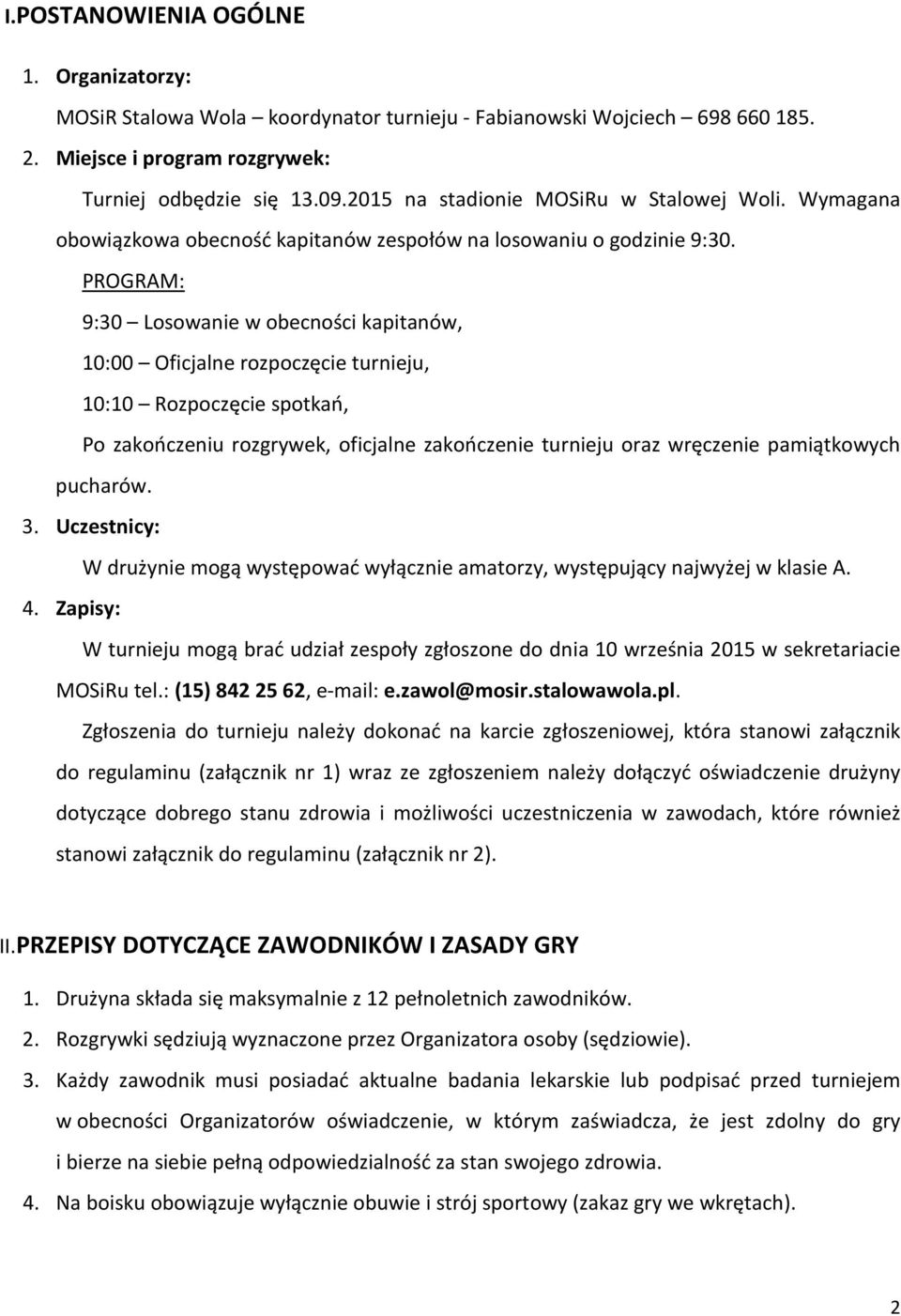 PROGRAM: 9:30 Losowanie w obecności kapitanów, 10:00 Oficjalne rozpoczęcie turnieju, 10:10 Rozpoczęcie spotkań, Po zakończeniu rozgrywek, oficjalne zakończenie turnieju oraz wręczenie pamiątkowych