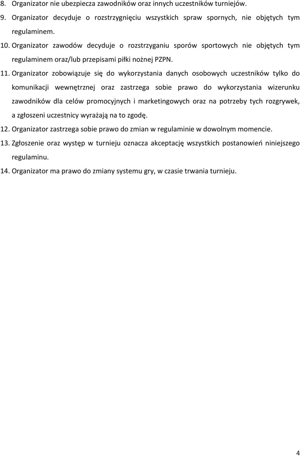 Organizator zobowiązuje się do wykorzystania danych osobowych uczestników tylko do komunikacji wewnętrznej oraz zastrzega sobie prawo do wykorzystania wizerunku zawodników dla celów promocyjnych i