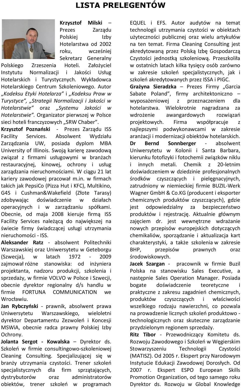 Aleksander Ratz - absolwent Politechniki Warszawskiej oraz Uniwersytetu w Geteborgu (Szwecja), w latach 1972-2009 projektanta, nadzoru produkcji, szkolenia i w Polsce i Szwecji, obecnie dyrektor