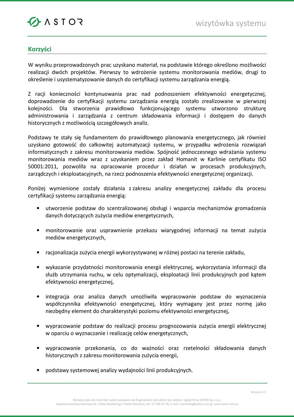 Z racji konieczności kontynuowania prac nad podnoszeniem efektywności energetycznej, doprowadzenie do certyfikacji systemu zarządzania energią zostało zrealizowane w pierwszej kolejności.