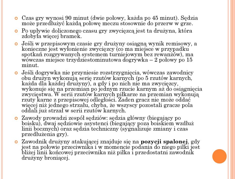 Jeśli w przepisowym czasie gry drużyny osiągną wynik remisowy, a konieczne jest wyłonienie zwycięzcy (co ma miejsce w przypadku spotkań rozgrywanych systemem turniejowym bez rewanżów), ma wówczas