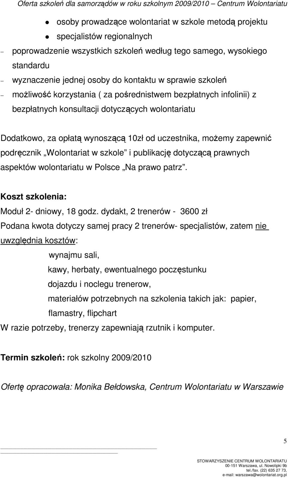 podręcznik Wolontariat w szkole i publikację dotyczącą prawnych aspektów wolontariatu w Polsce Na prawo patrz. Koszt szkolenia: Moduł 2- dniowy, 18 godz.