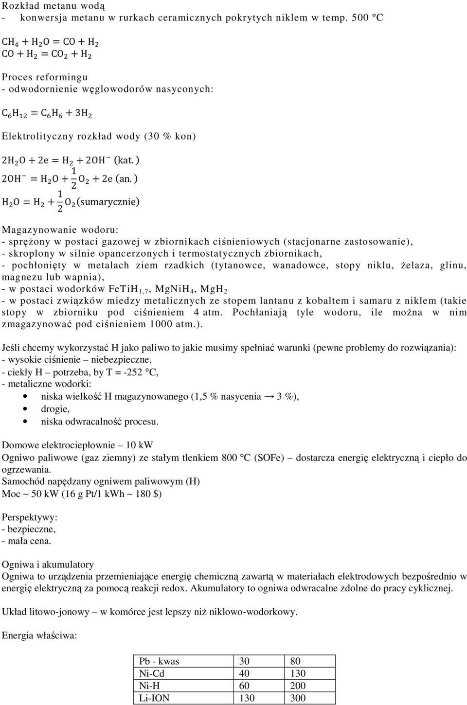 H O H 1 2 O sumarycznie Magazynowanie wodoru: - spręŝony w postaci gazowej w zbiornikach ciśnieniowych (stacjonarne zastosowanie), - skroplony w silnie opancerzonych i termostatycznych zbiornikach, -