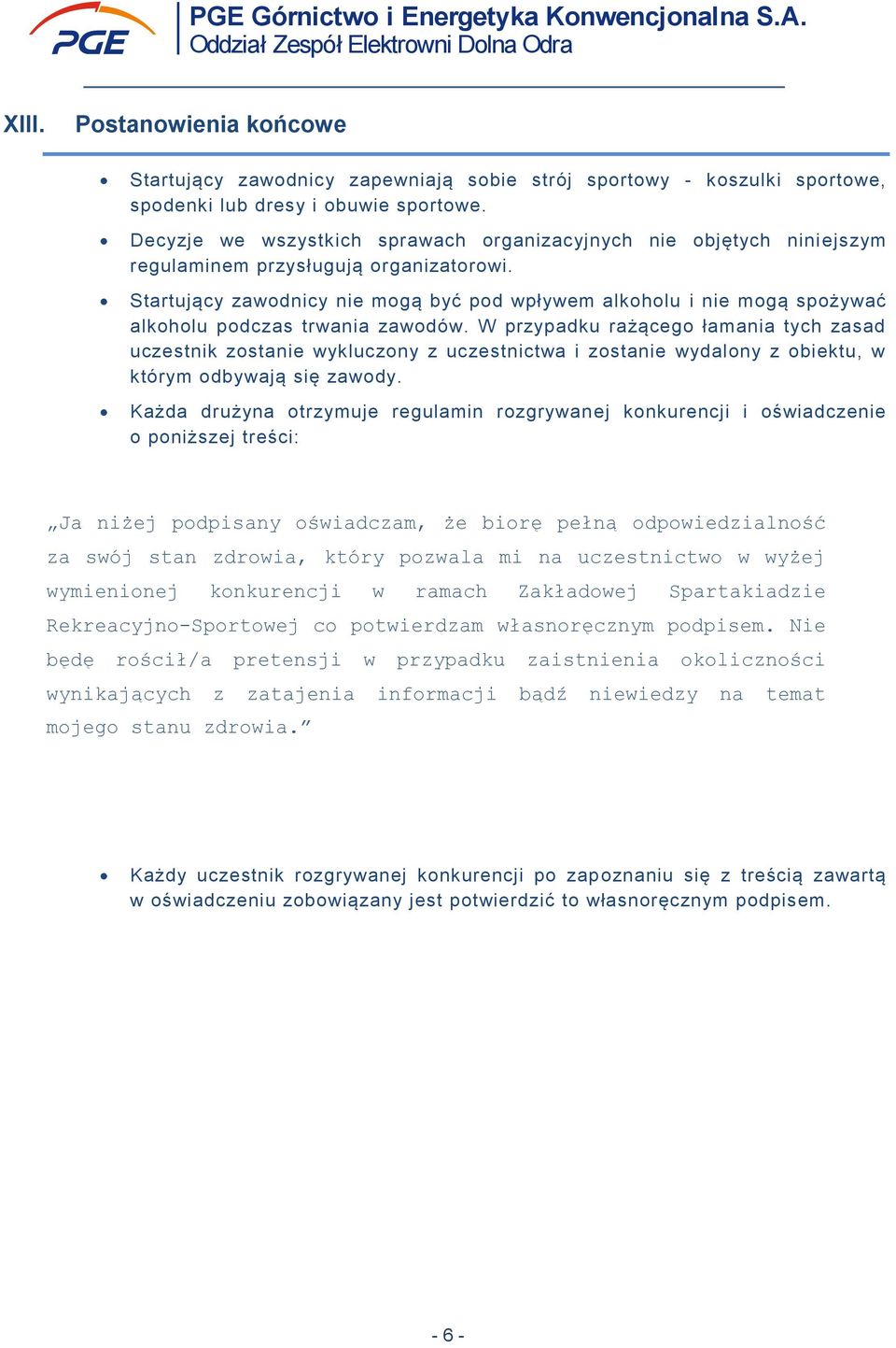 Startujący zawodnicy nie mogą być pod wpływem alkoholu i nie mogą spożywać alkoholu podczas trwania zawodów.