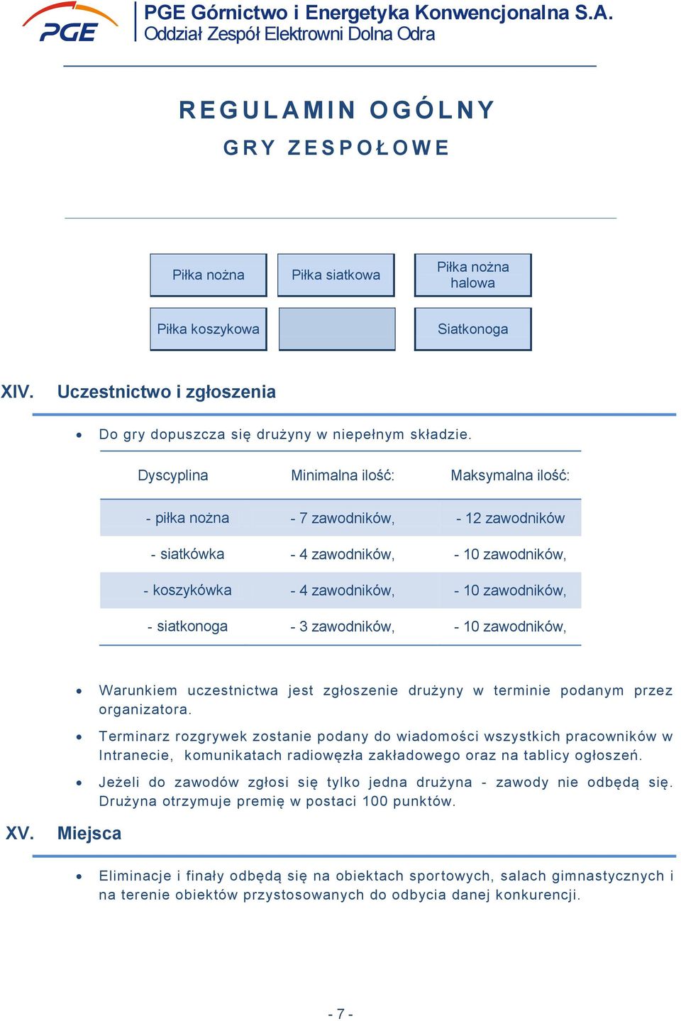 Dyscyplina Minimalna ilość: Maksymalna ilość: - piłka nożna - 7 zawodników, - 12 zawodników - siatkówka - 4 zawodników, - 10 zawodników, - koszykówka - 4 zawodników, - 10 zawodników, - siatkonoga - 3