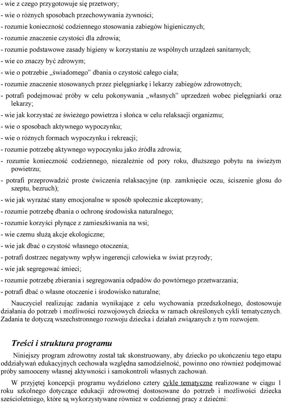 znaczenie stosowanych przez pielęgniarkę i lekarzy zabiegów zdrowotnych; - potrafi podejmować próby w celu pokonywania własnych uprzedzeń wobec pielęgniarki oraz lekarzy; - wie jak korzystać ze