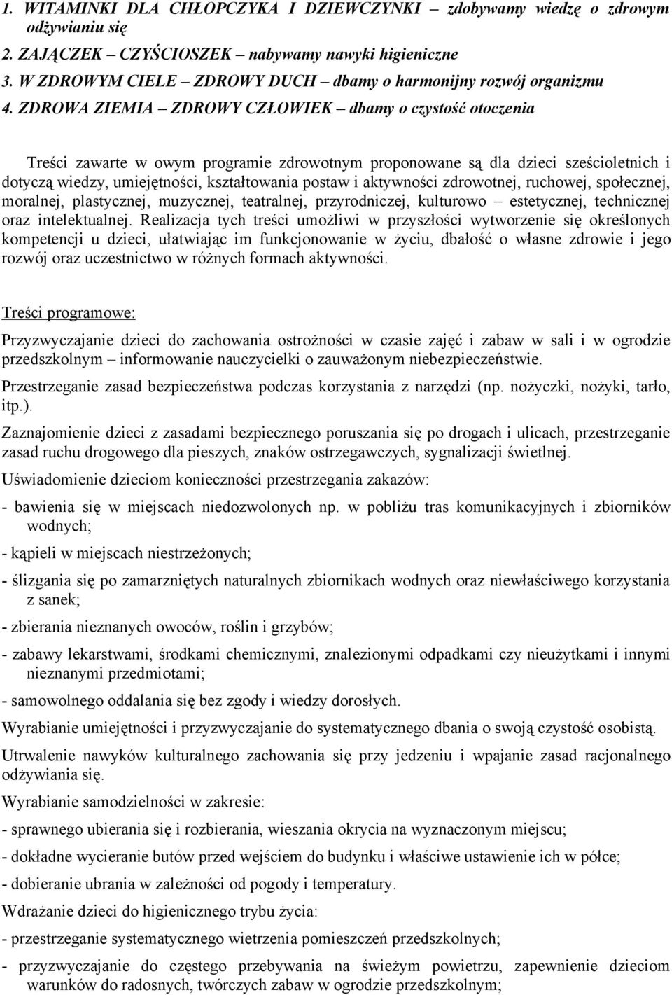 ZDROWA ZIEMIA ZDROWY CZŁOWIEK dbamy o czystość otoczenia Treści zawarte w owym programie zdrowotnym proponowane są dla dzieci sześcioletnich i dotyczą wiedzy, umiejętności, kształtowania postaw i