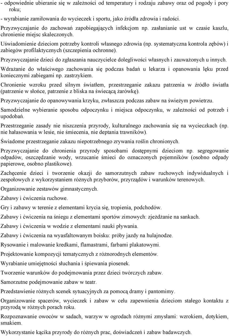 systematyczna kontrola zębów) i zabiegów profilaktycznych (szczepienia ochronne). Przyzwyczajanie dzieci do zgłaszania nauczycielce dolegliwości własnych i zauważonych u innych.