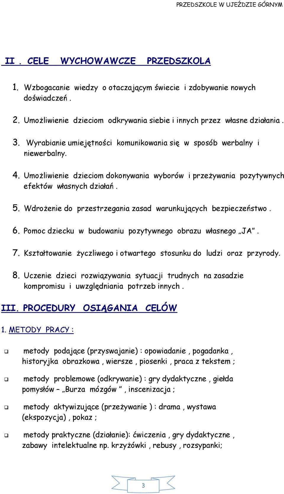 Wdrożenie do przestrzegania zasad warunkujących bezpieczeństwo. 6. Pomoc dziecku w budowaniu pozytywnego obrazu własnego JA. 7. Kształtowanie życzliwego i otwartego stosunku do ludzi oraz przyrody. 8.