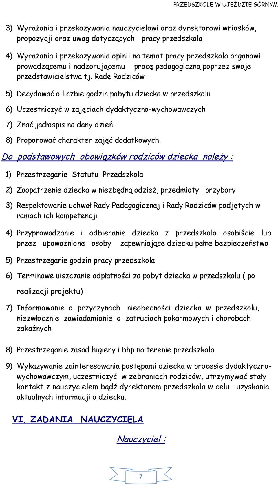 Radę Rodziców 5) Decydować o liczbie godzin pobytu dziecka w przedszkolu 6) Uczestniczyć w zajęciach dydaktyczno-wychowawczych 7) Znać jadłospis na dany dzień 8) Proponować charakter zajęć