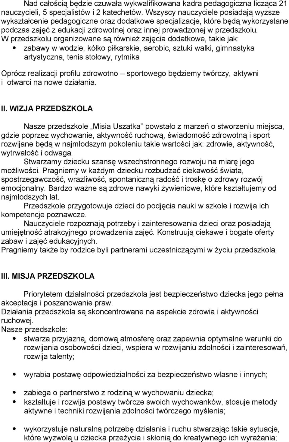 W przedszkolu organizowane są również zajęcia dodatkowe, takie jak: zabawy w wodzie, kółko piłkarskie, aerobic, sztuki walki, gimnastyka artystyczna, tenis stołowy, rytmika Oprócz realizacji profilu