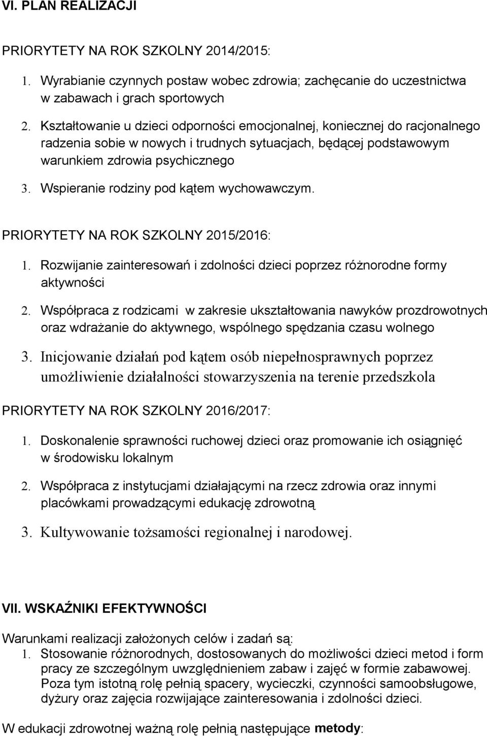 Wspieranie rodziny pod kątem wychowawczym. PRIORYTETY NA ROK SZKOLNY 2015/2016: 1. Rozwijanie zainteresowań i zdolności dzieci poprzez różnorodne formy aktywności 2.