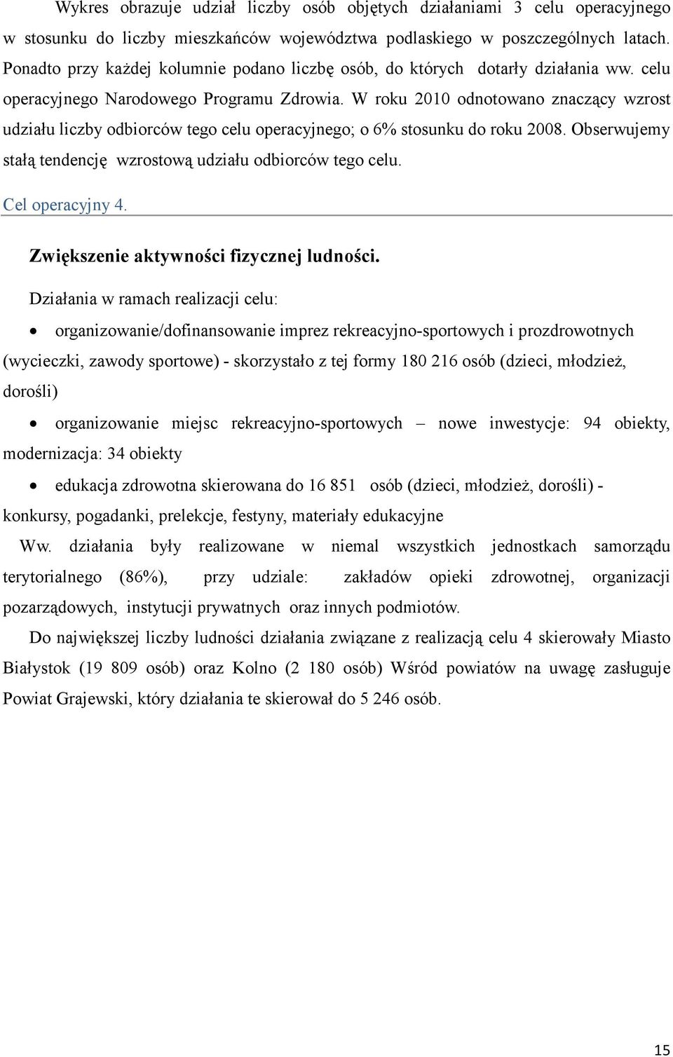 W roku 2010 odnotowano znaczący wzrost udziału liczby odbiorców tego celu operacyjnego; o 6% stosunku do roku 2008. Obserwujemy stałą tendencję wzrostową udziału odbiorców tego celu. Cel operacyjny 4.