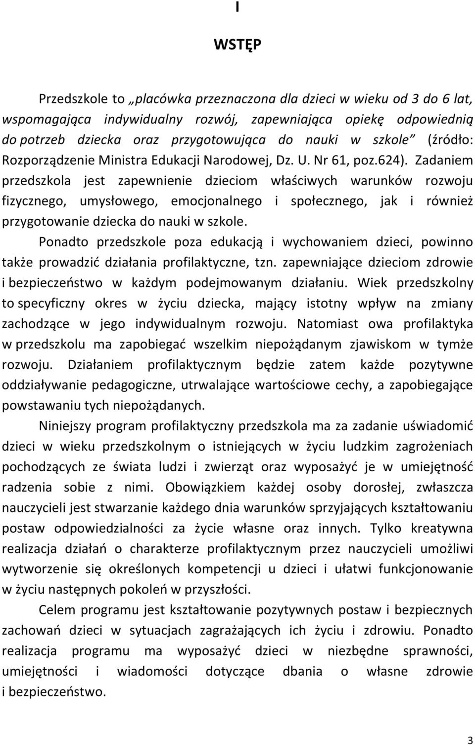 Zadaniem przedszkola jest zapewnienie dzieciom właściwych warunków rozwoju fizycznego, umysłowego, emocjonalnego i społecznego, jak i również przygotowanie dziecka do nauki w szkole.