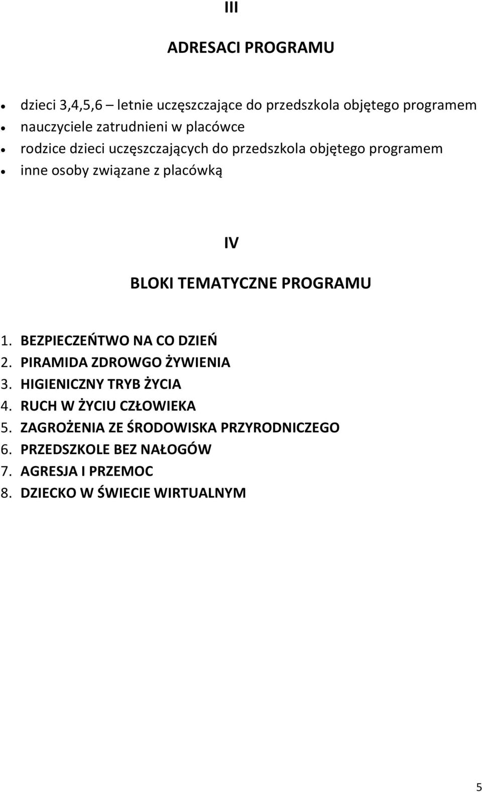 TEMATYCZNE PROGRAMU 1. BEZPIECZEŃTWO NA CO DZIEŃ 2. PIRAMIDA ZDROWGO ŻYWIENIA 3. HIGIENICZNY TRYB ŻYCIA 4.