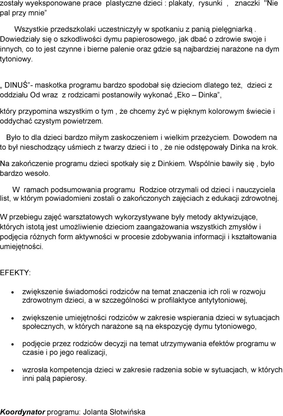 DINUŚ - maskotka programu bardzo spodobał się dzieciom dlatego też, dzieci z oddziału Od wraz z rodzicami postanowiły wykonać Eko Dinka, który przypomina wszystkim o tym, że chcemy żyć w pięknym