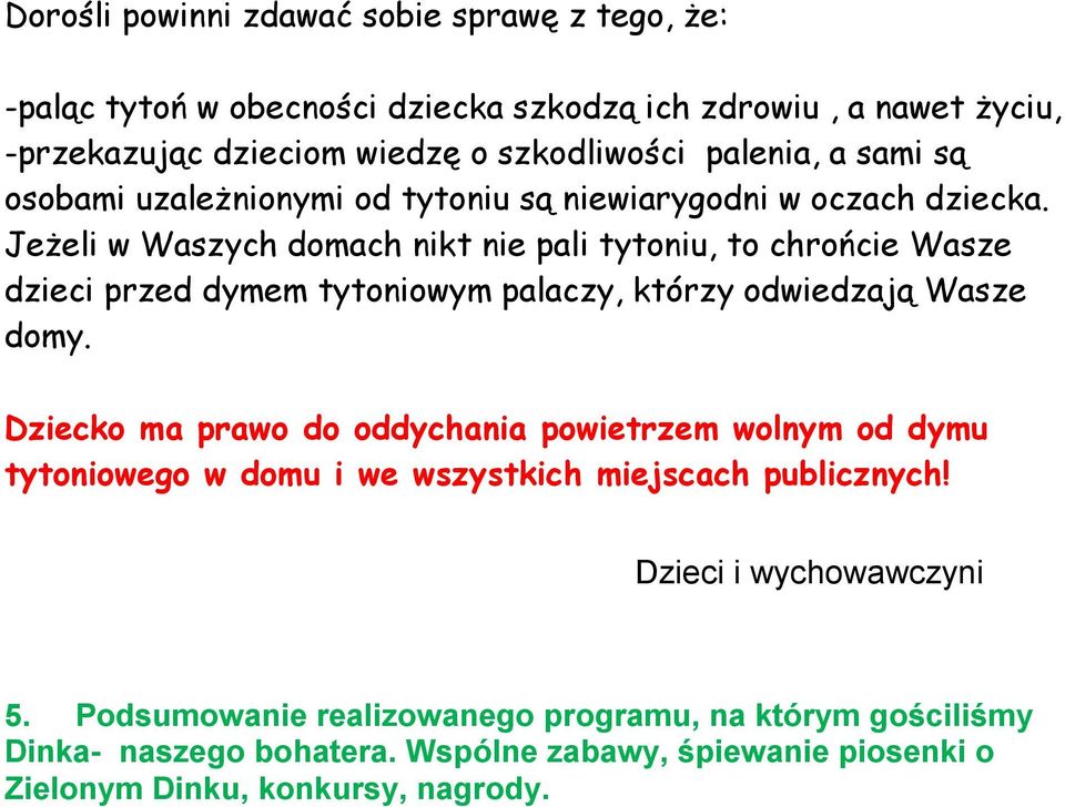 Jeżeli w Waszych domach nikt nie pali tytoniu, to chrońcie Wasze dzieci przed dymem tytoniowym palaczy, którzy odwiedzają Wasze domy.