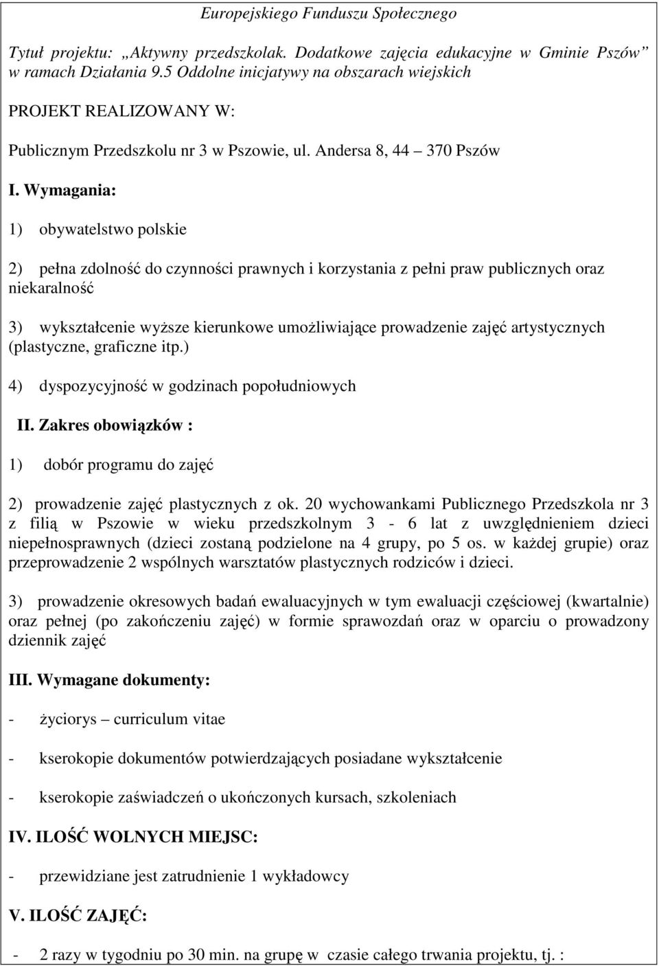 20 wychowankami Publicznego Przedszkola nr 3 z filią w Pszowie w wieku przedszkolnym 3-6 lat z uwzględnieniem dzieci niepełnosprawnych (dzieci zostaną