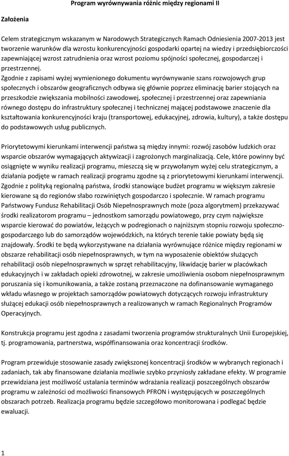 Zgodnie z zapisami wyżej wymienionego dokumentu wyrównywanie szans rozwojowych grup społecznych i obszarów geograficznych odbywa się głównie poprzez eliminację barier stojących na przeszkodzie