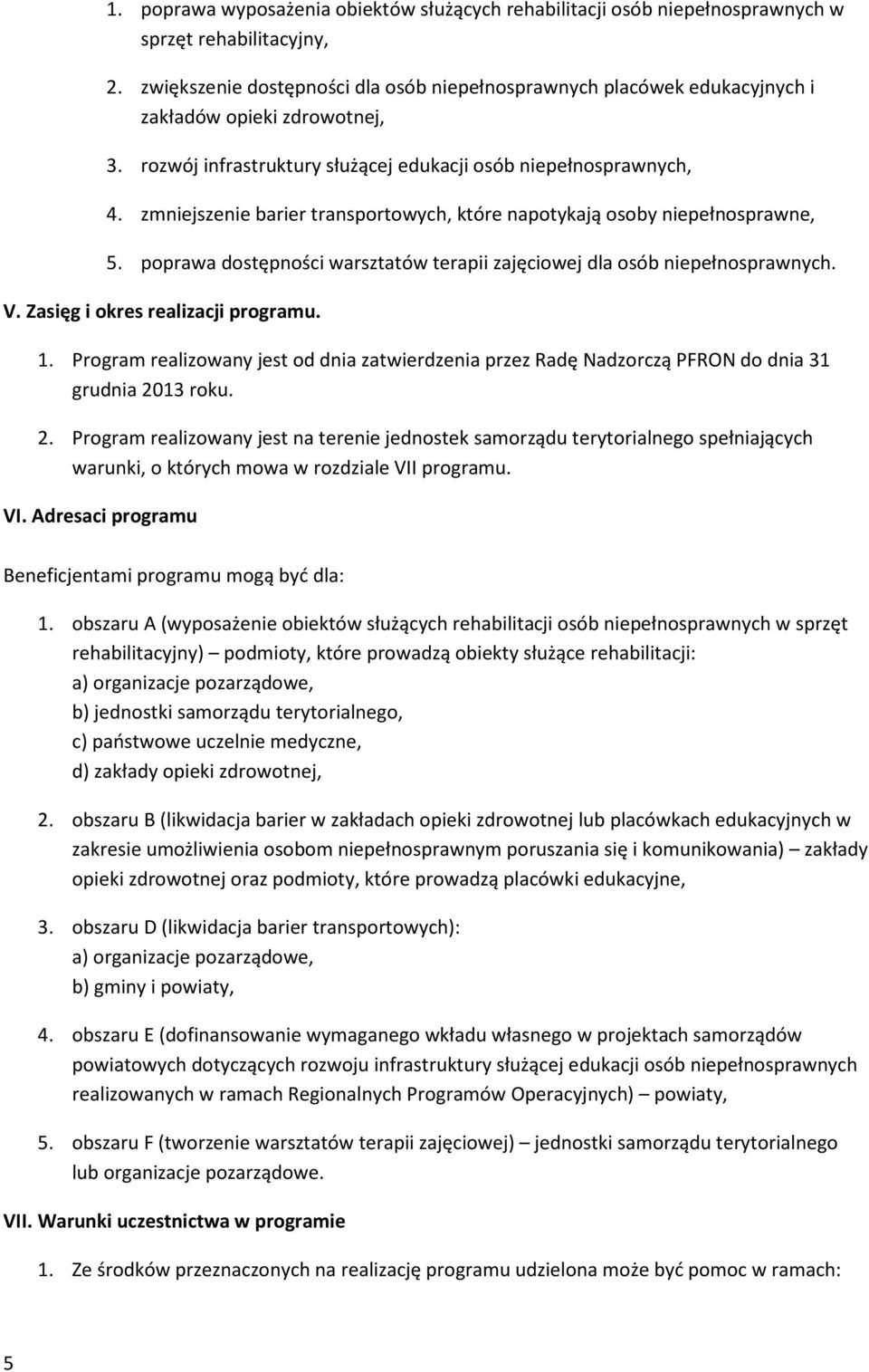 zmniejszenie barier transportowych, które napotykają osoby niepełnosprawne, 5. poprawa dostępności warsztatów terapii zajęciowej dla osób niepełnosprawnych. V. Zasięg i okres realizacji programu. 1.