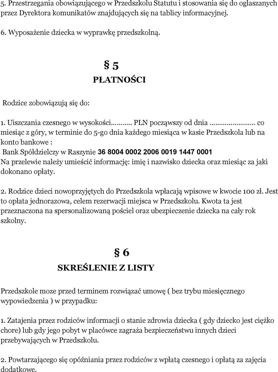 . PLN począwszy od dnia co miesiąc z góry, w terminie do 5-go dnia każdego miesiąca w kasie Przedszkola lub na konto bankowe : Bank Spółdzielczy w Raszynie 36 8004 0002 2006 0019 1447 0001 Na