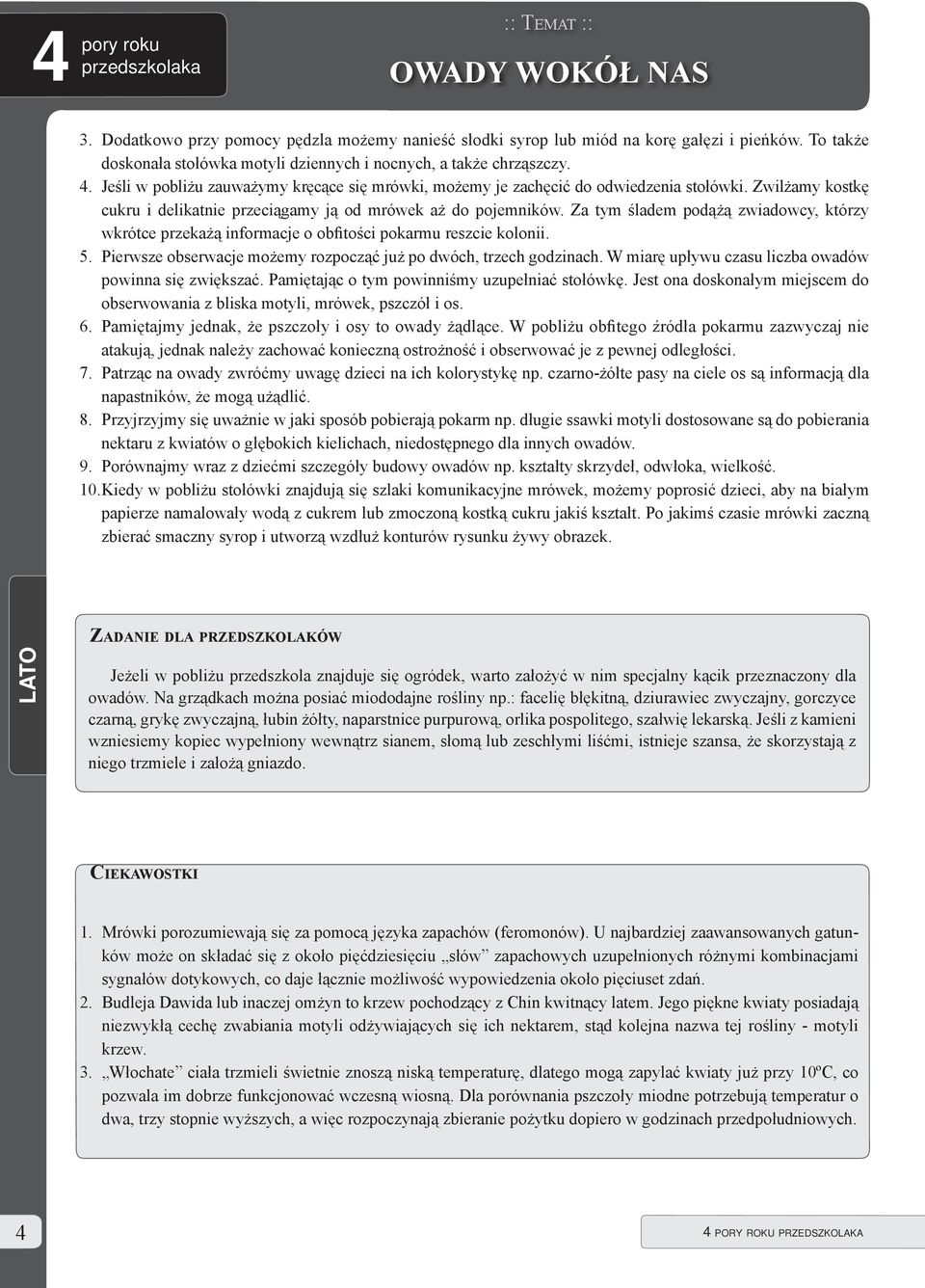 Za tym śladem podążą zwiadowcy, którzy wkrótce przekażą informacje o obfitości pokarmu reszcie kolonii. 5. Pierwsze obserwacje możemy rozpocząć już po dwóch, trzech godzinach.