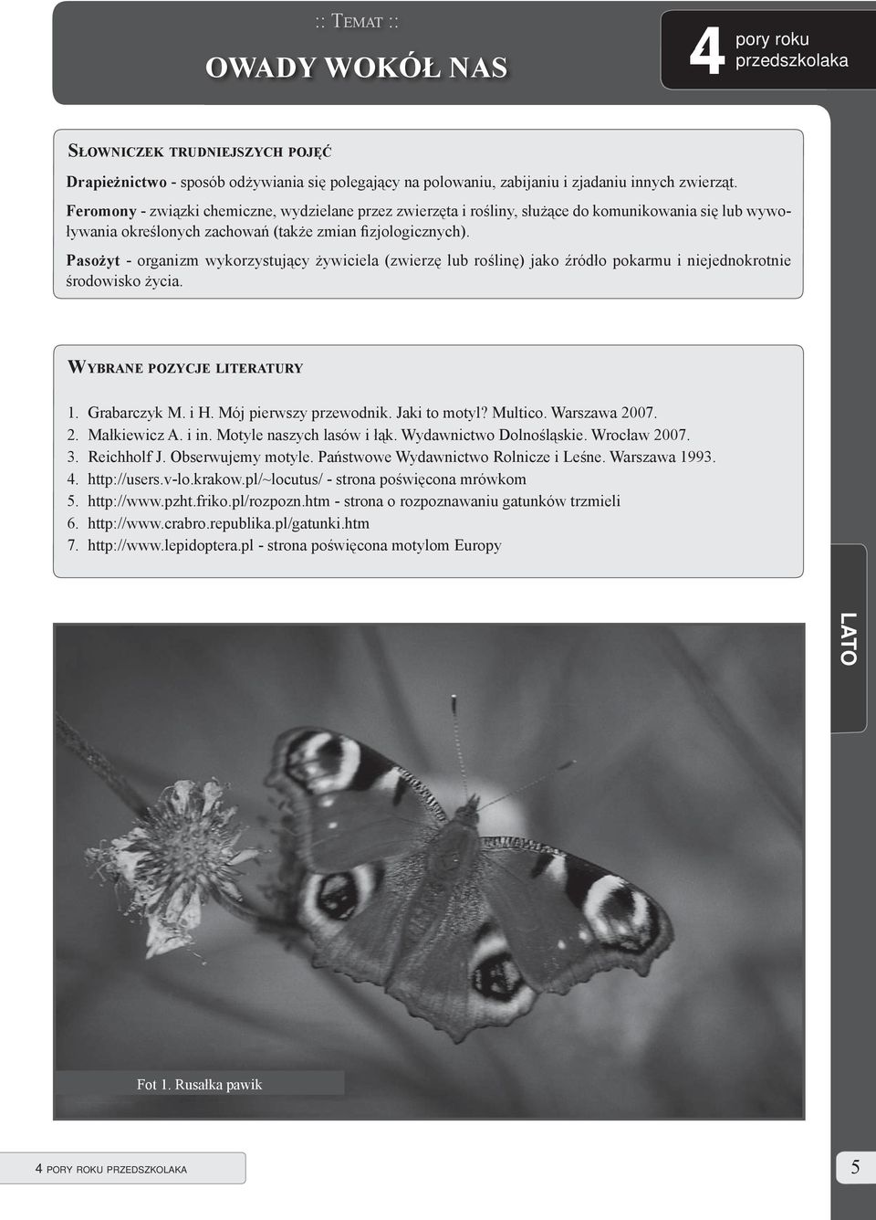 Pasożyt - organizm wykorzystujący żywiciela (zwierzę lub roślinę) jako źródło pokarmu i niejednokrotnie środowisko życia. WYBRANE POZYCJE LITERATURY 1. Grabarczyk M. i H. Mój pierwszy przewodnik.