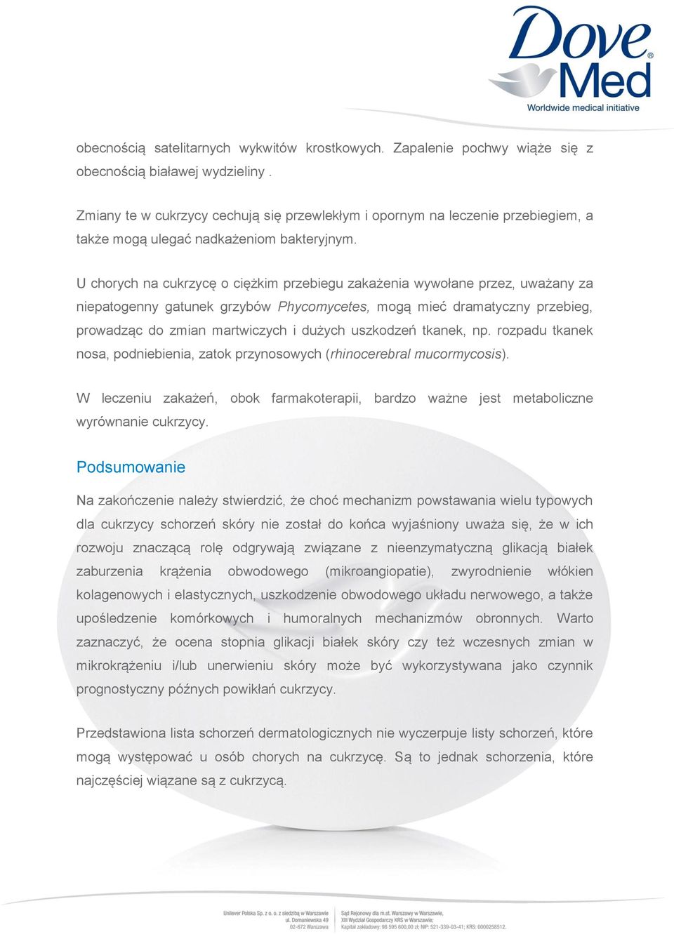 U chorych na cukrzycę o ciężkim przebiegu zakażenia wywołane przez, uważany za niepatogenny gatunek grzybów Phycomycetes, mogą mieć dramatyczny przebieg, prowadząc do zmian martwiczych i dużych