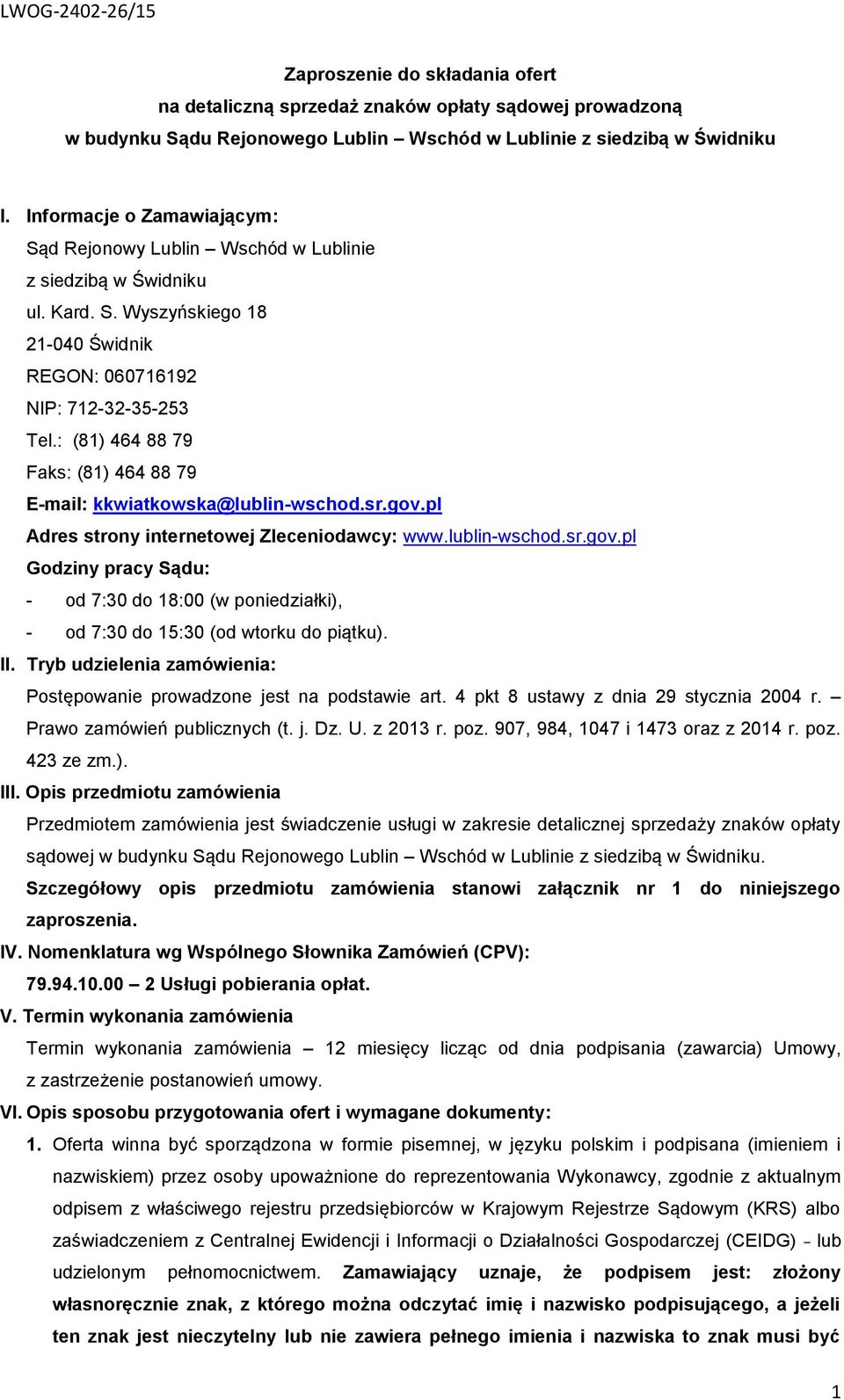 : (81) 464 88 79 Faks: (81) 464 88 79 E-mail: kkwiatkowska@lublin-wschod.sr.gov.pl Adres strony internetowej Zleceniodawcy: www.lublin-wschod.sr.gov.pl Godziny pracy Sądu: - od 7:30 do 18:00 (w poniedziałki), - od 7:30 do 15:30 (od wtorku do piątku).