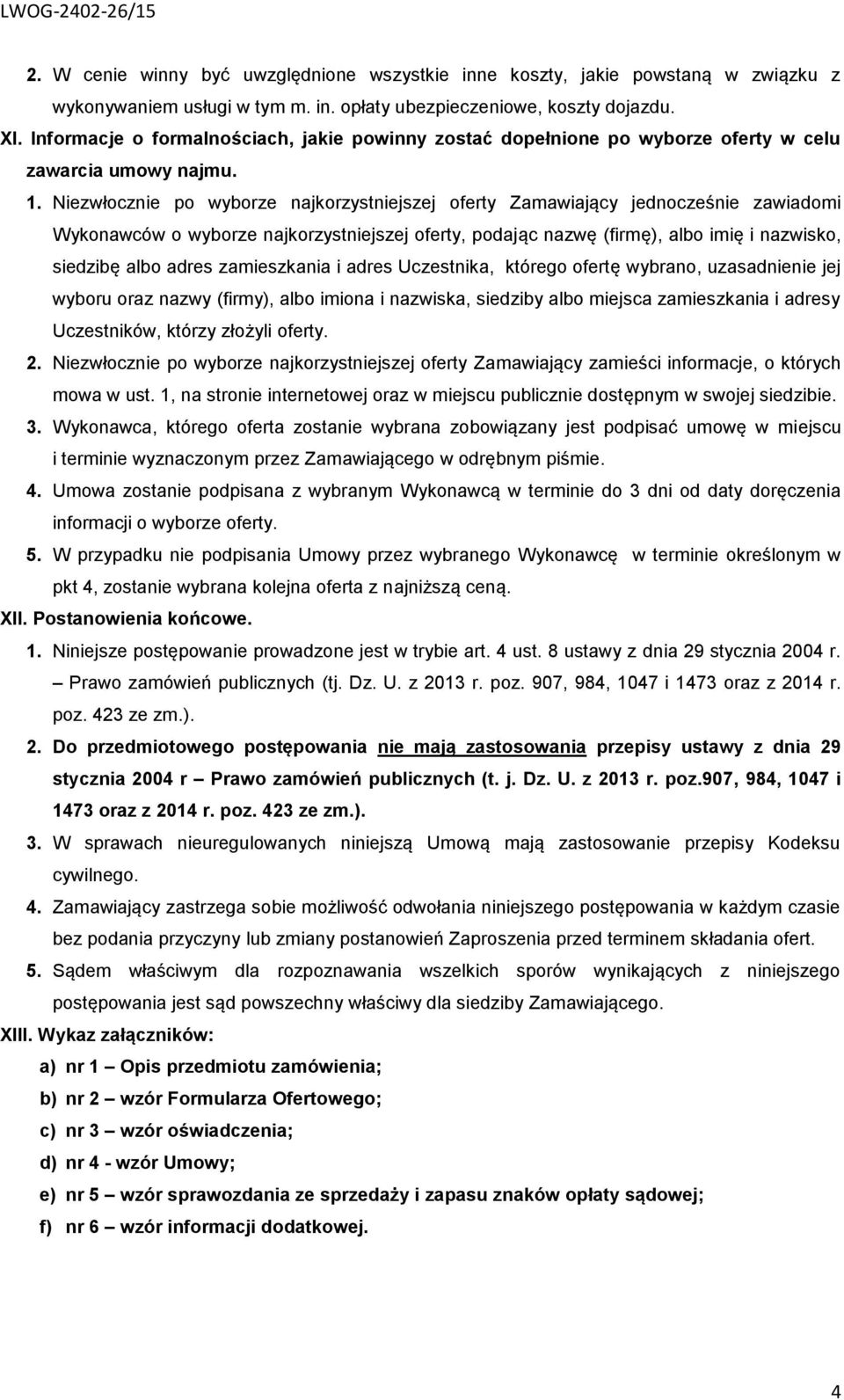 Niezwłocznie po wyborze najkorzystniejszej oferty Zamawiający jednocześnie zawiadomi Wykonawców o wyborze najkorzystniejszej oferty, podając nazwę (firmę), albo imię i nazwisko, siedzibę albo adres