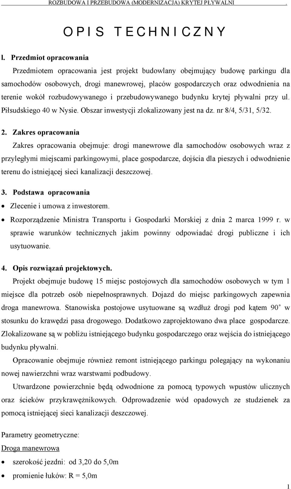 rozbudowywanego i przebudowywanego budynku krytej pływalni przy ul. Piłsudskiego 40 w Nysie. Obszar inwestycji zlokalizowany jest na dz. nr 8/4, 5/31, 5/32. 2.