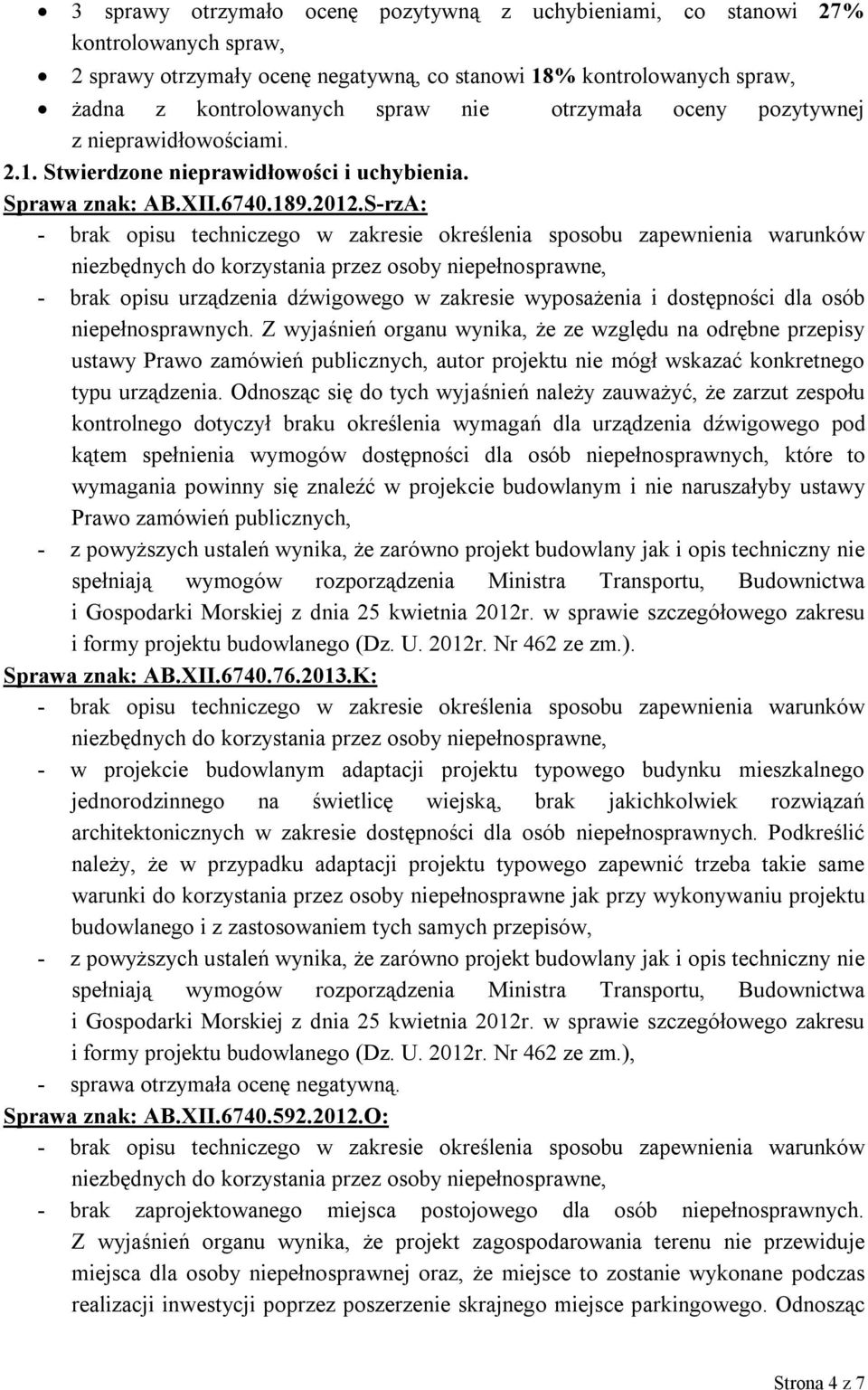 S-rzA: - brak opisu techniczego w zakresie określenia sposobu zapewnienia warunków niezbędnych do korzystania przez osoby niepełnosprawne, - brak opisu urządzenia dźwigowego w zakresie wyposażenia i