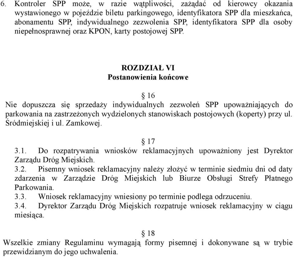 ROZDZIAŁ VI Postanowienia końcowe 16 Nie dopuszcza się sprzedaży indywidualnych zezwoleń SPP upoważniających do parkowania na zastrzeżonych wydzielonych stanowiskach postojowych (koperty) przy ul.