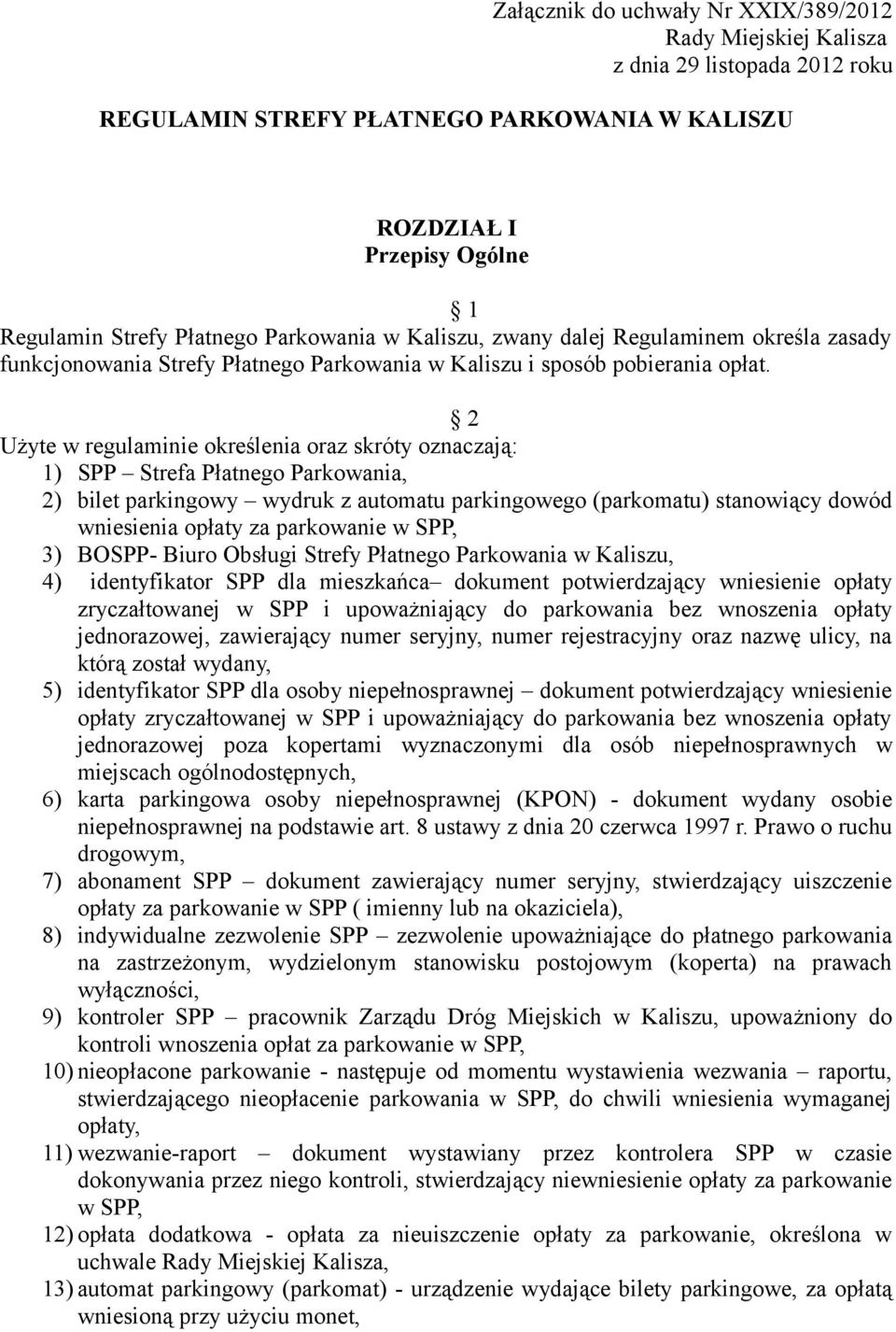 2 Użyte w regulaminie określenia oraz skróty oznaczają: 1) SPP Strefa Płatnego Parkowania, 2) bilet parkingowy wydruk z automatu parkingowego (parkomatu) stanowiący dowód wniesienia opłaty za
